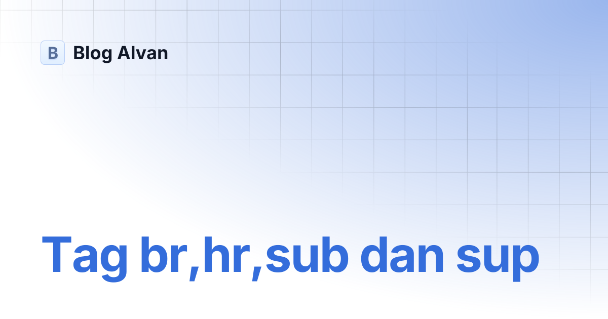 Tag br,hr,sub dan sup | 1. Fundamental HTML & CSS | Blog Alvan